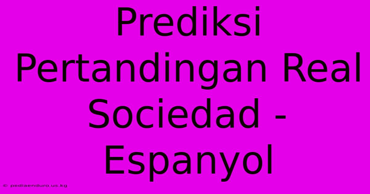 Prediksi Pertandingan Real Sociedad - Espanyol