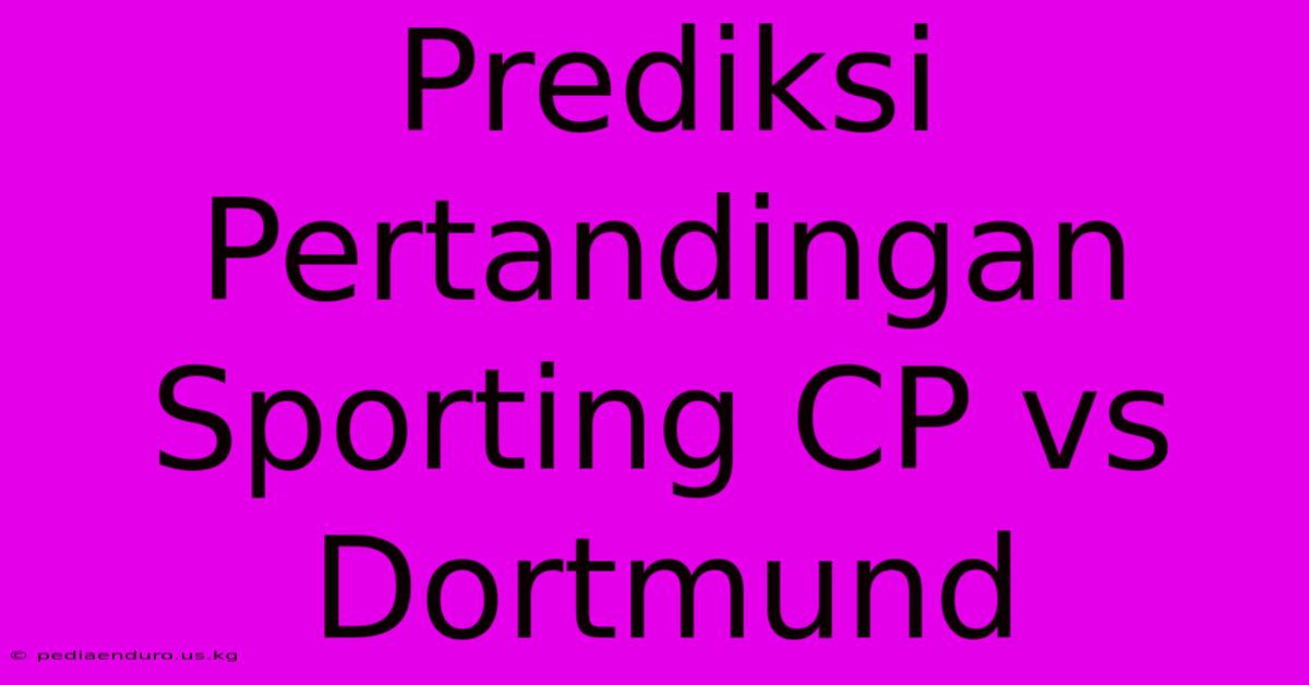 Prediksi Pertandingan Sporting CP Vs Dortmund