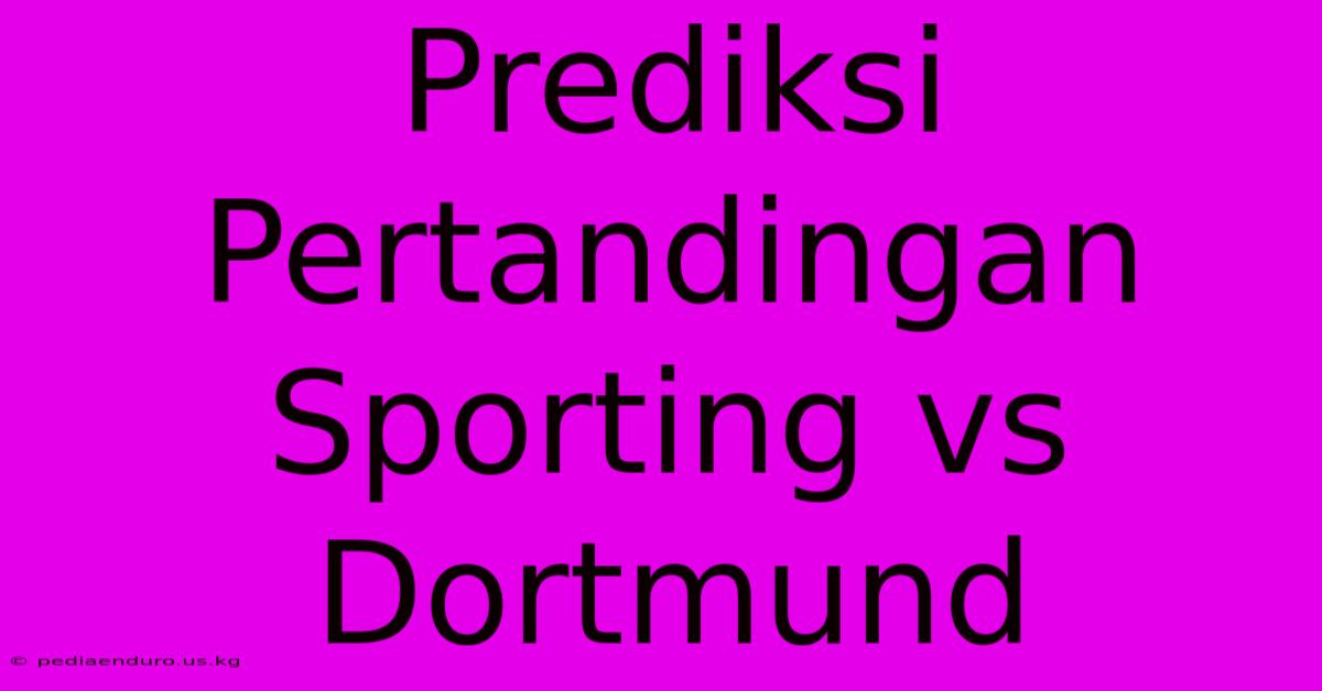 Prediksi Pertandingan Sporting Vs Dortmund