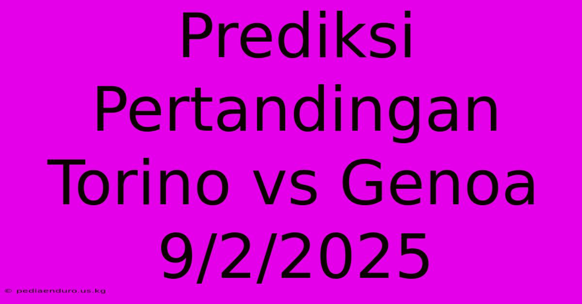 Prediksi Pertandingan Torino Vs Genoa 9/2/2025