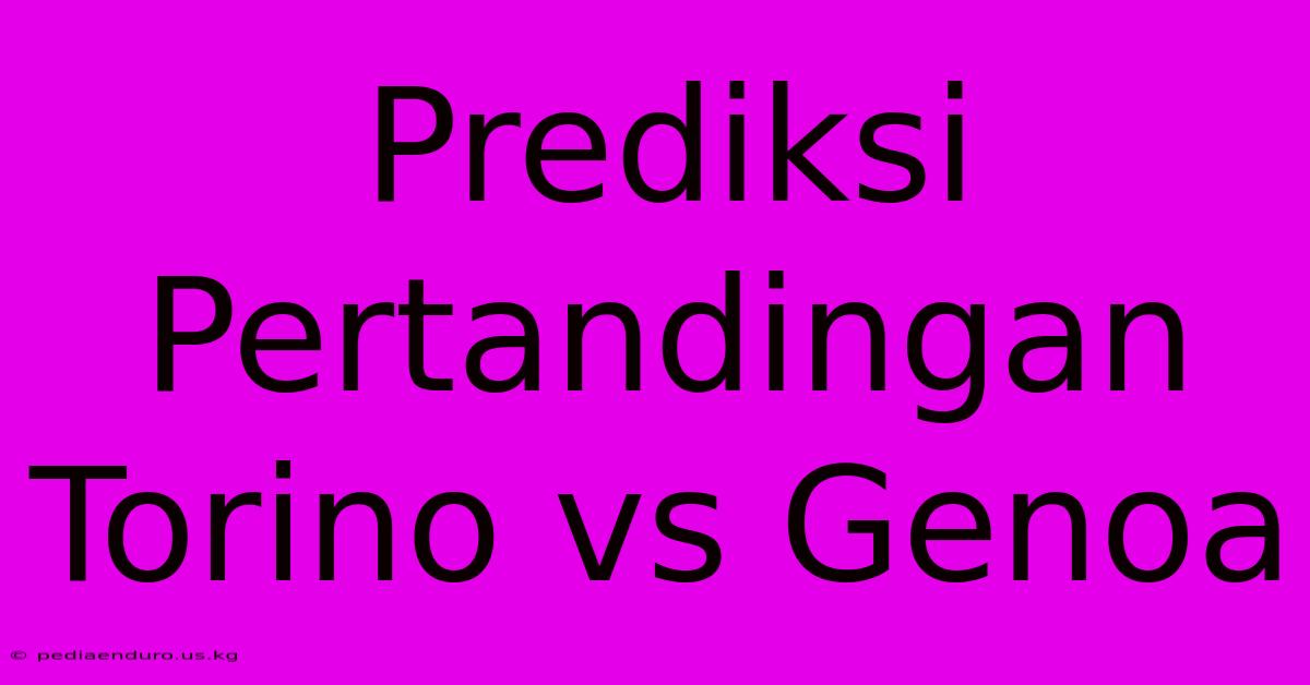 Prediksi Pertandingan Torino Vs Genoa