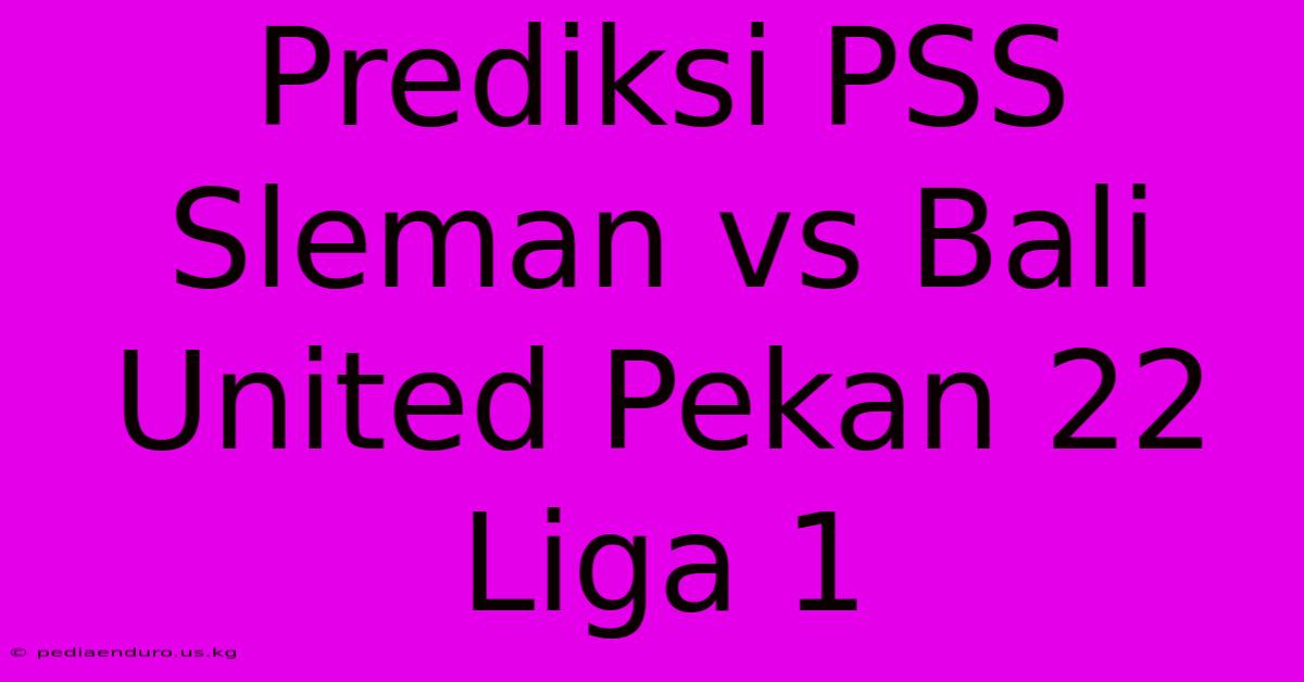 Prediksi PSS Sleman Vs Bali United Pekan 22 Liga 1