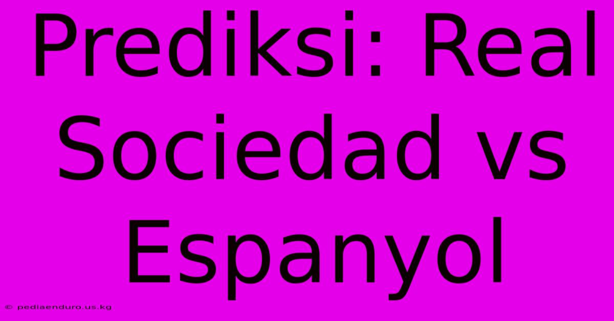 Prediksi: Real Sociedad Vs Espanyol