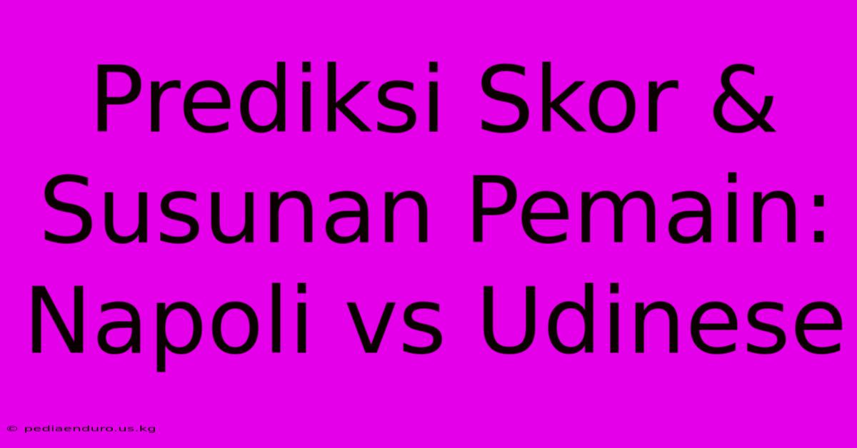 Prediksi Skor & Susunan Pemain: Napoli Vs Udinese