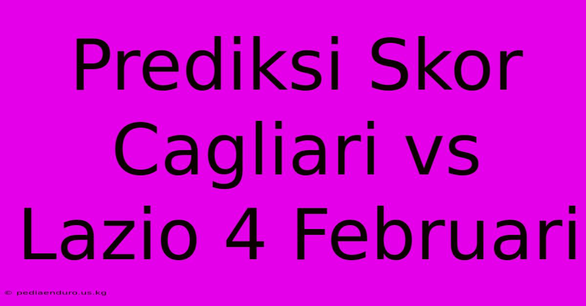 Prediksi Skor Cagliari Vs Lazio 4 Februari