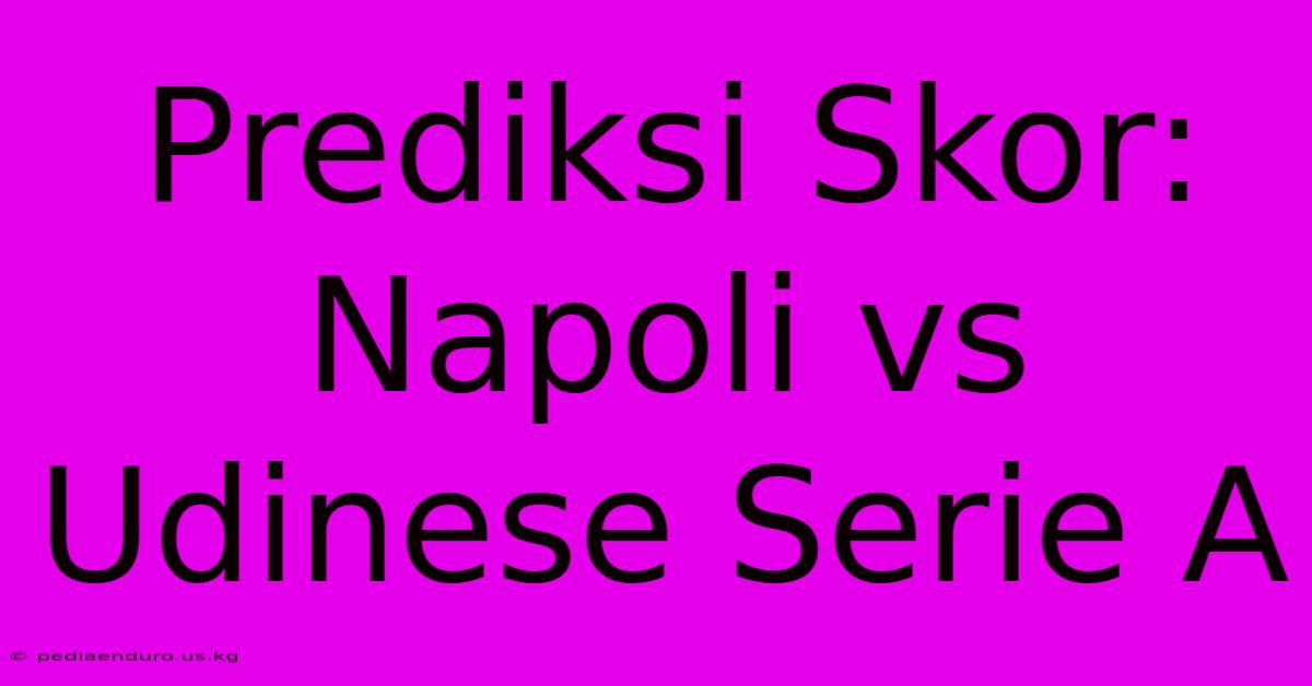 Prediksi Skor: Napoli Vs Udinese Serie A