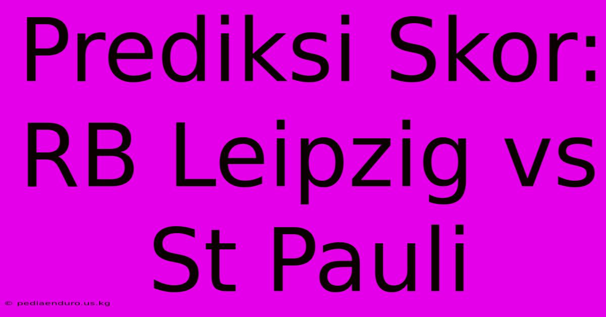 Prediksi Skor: RB Leipzig Vs St Pauli