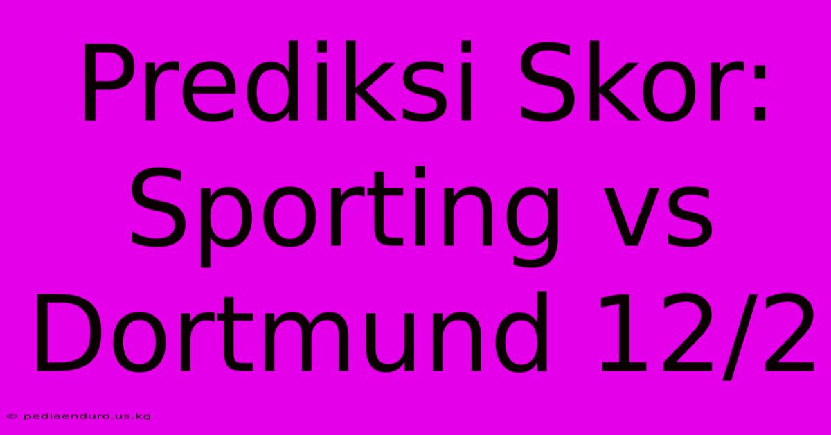 Prediksi Skor: Sporting Vs Dortmund 12/2