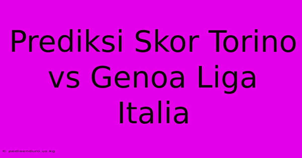 Prediksi Skor Torino Vs Genoa Liga Italia