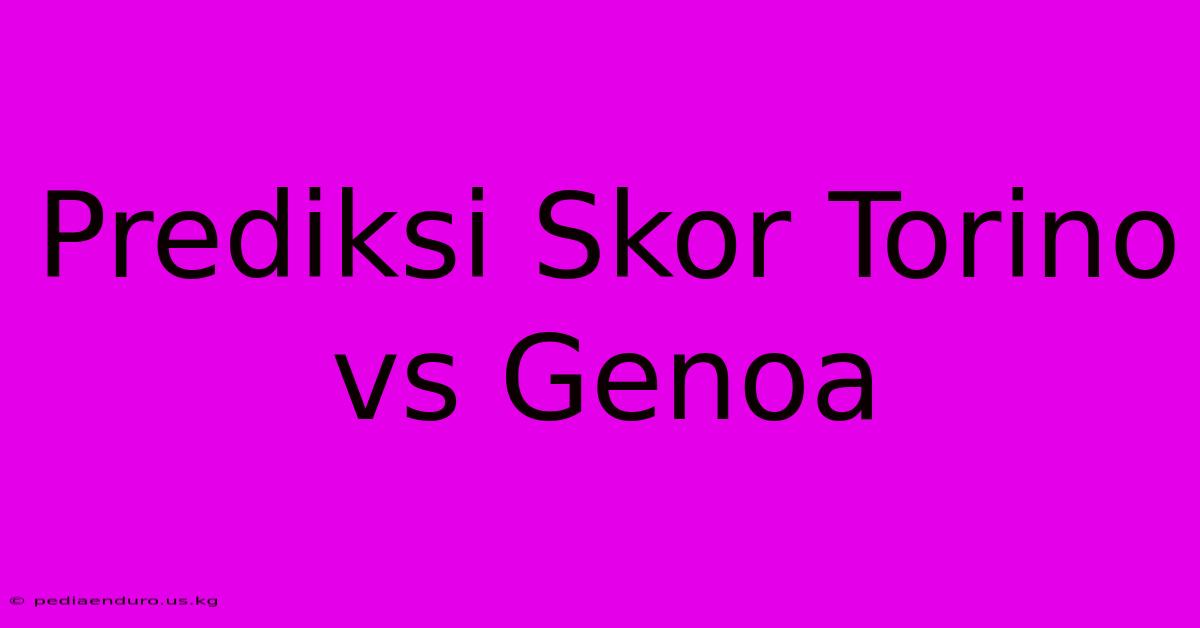 Prediksi Skor Torino Vs Genoa