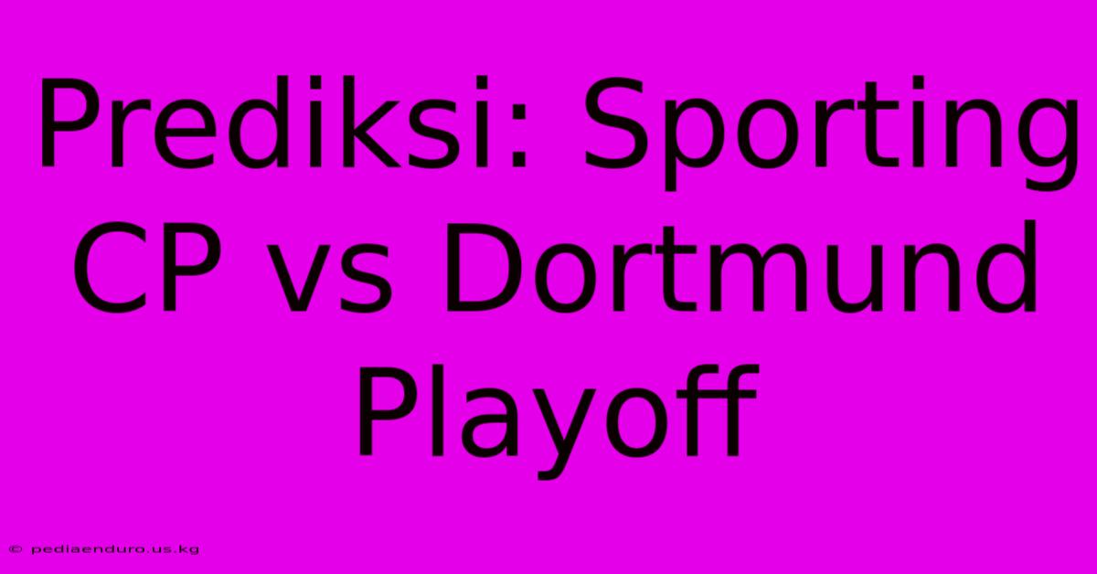 Prediksi: Sporting CP Vs Dortmund Playoff