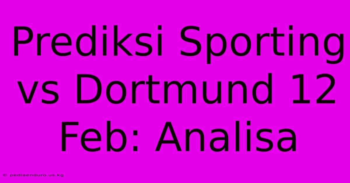 Prediksi Sporting Vs Dortmund 12 Feb: Analisa