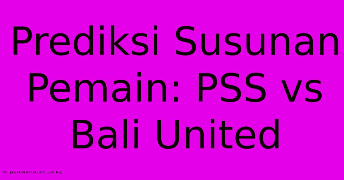 Prediksi Susunan Pemain: PSS Vs Bali United