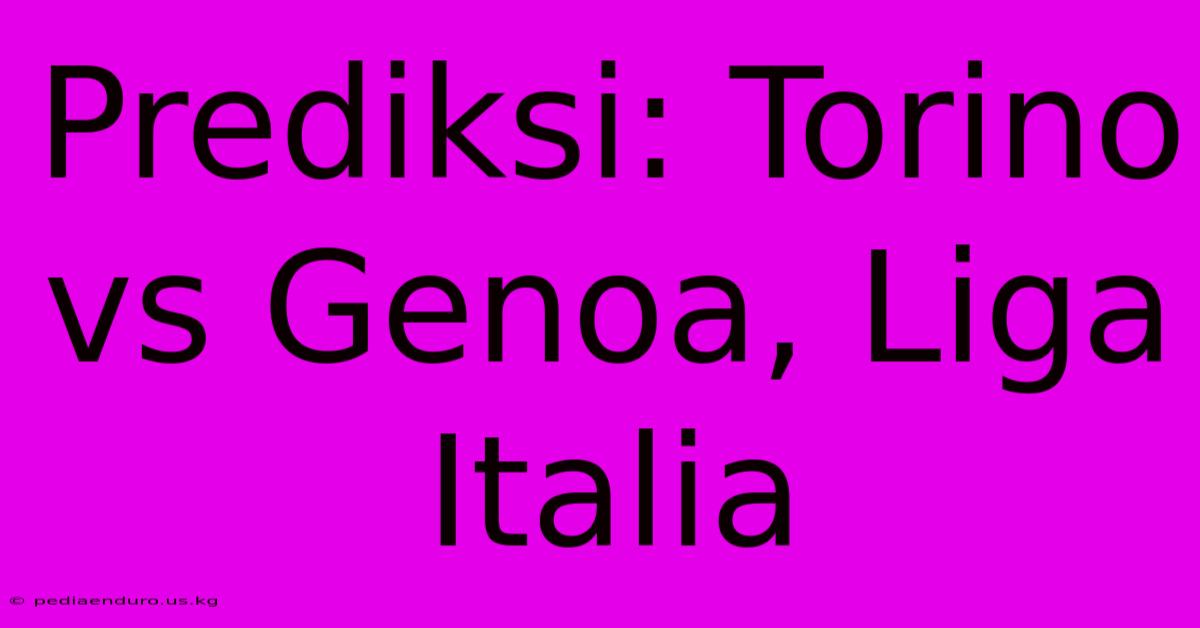 Prediksi: Torino Vs Genoa, Liga Italia