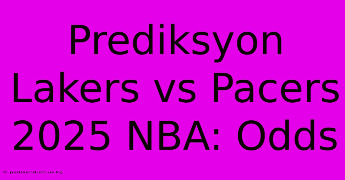 Prediksyon Lakers Vs Pacers 2025 NBA: Odds