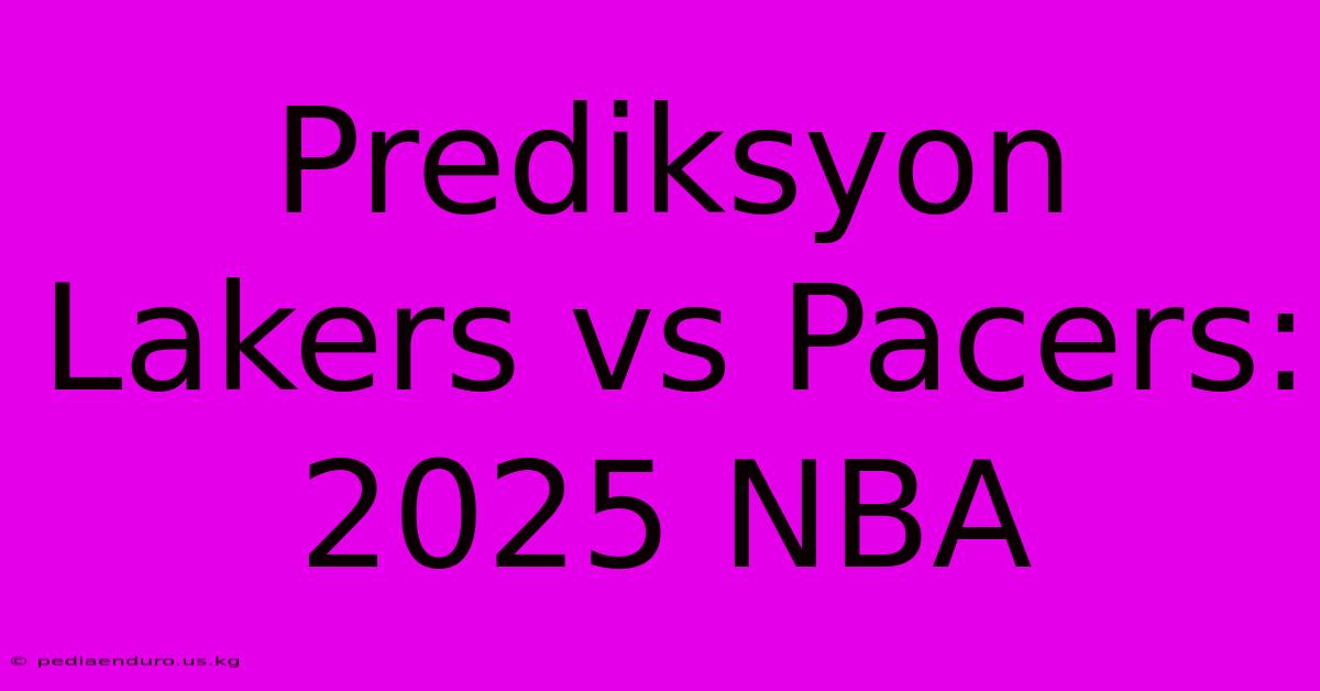 Prediksyon Lakers Vs Pacers: 2025 NBA