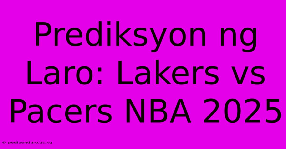 Prediksyon Ng Laro: Lakers Vs Pacers NBA 2025