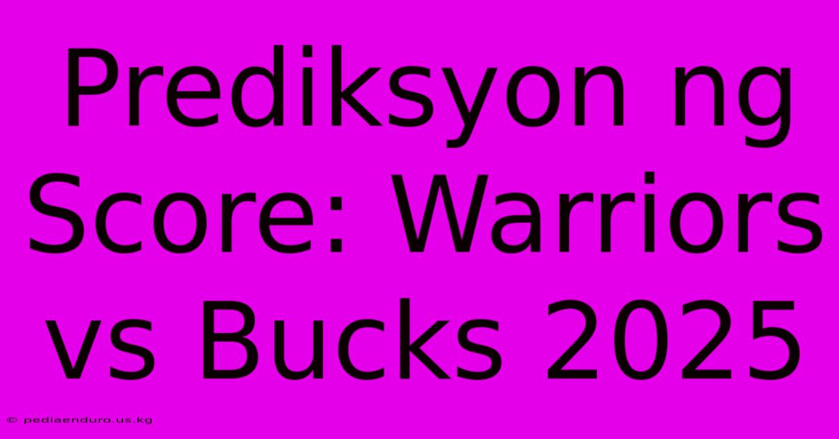 Prediksyon Ng Score: Warriors Vs Bucks 2025