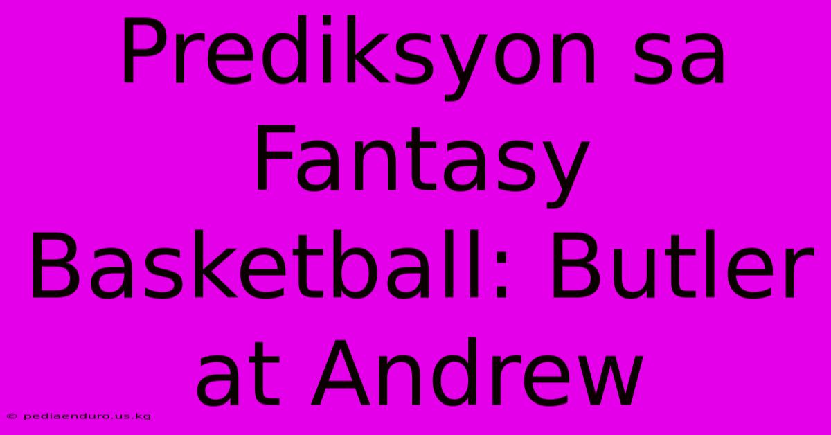 Prediksyon Sa Fantasy Basketball: Butler At Andrew