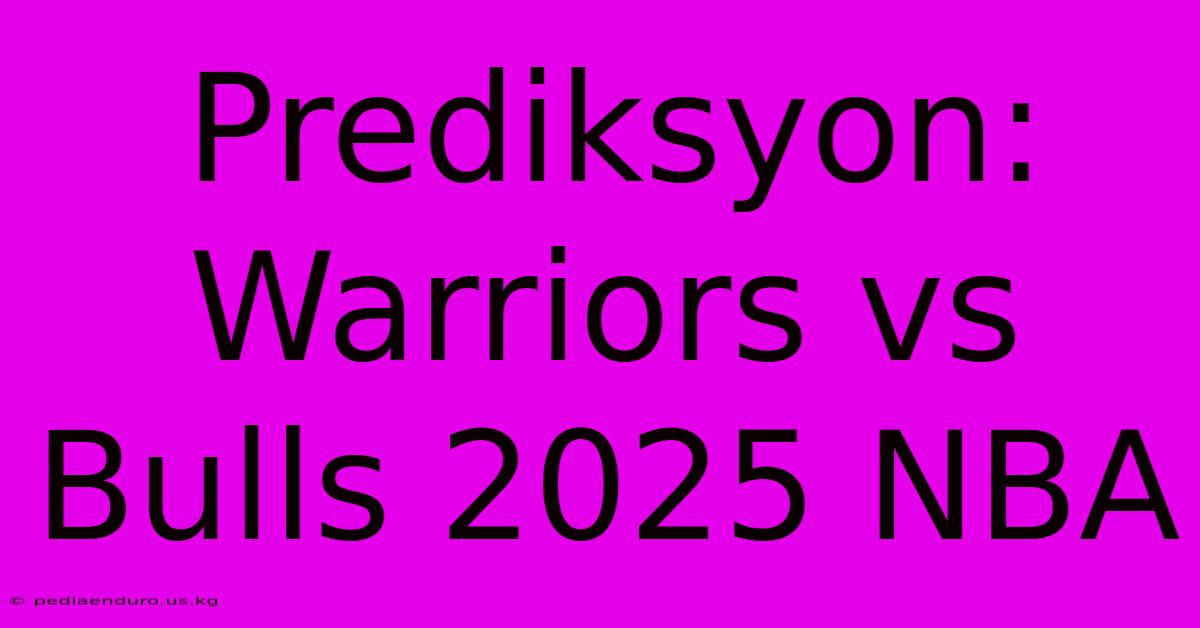 Prediksyon: Warriors Vs Bulls 2025 NBA