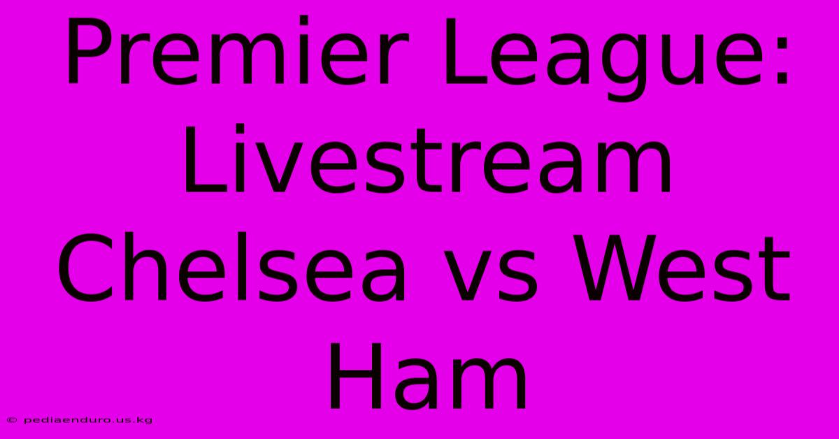 Premier League: Livestream Chelsea Vs West Ham