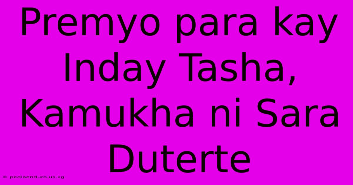 Premyo Para Kay Inday Tasha, Kamukha Ni Sara Duterte