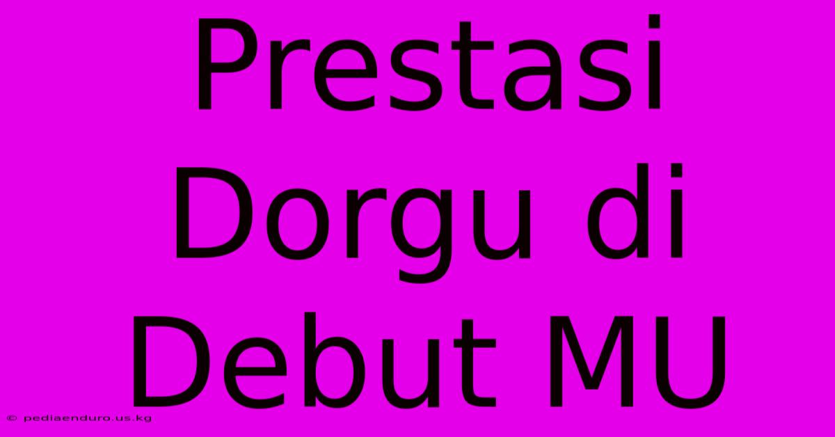 Prestasi Dorgu Di Debut MU