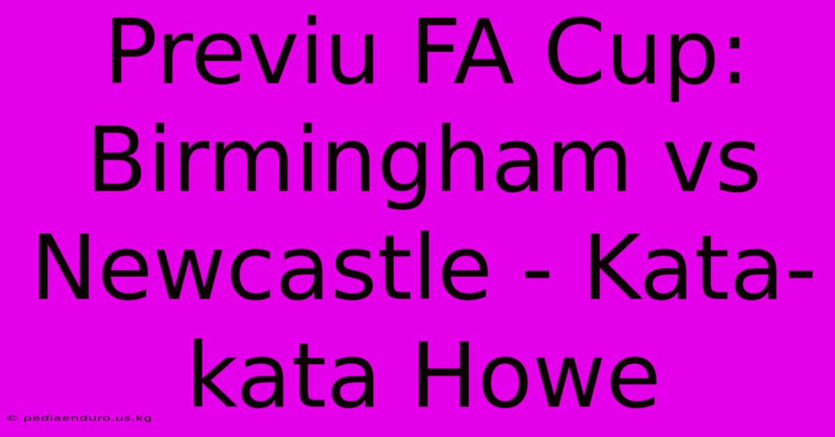 Previu FA Cup: Birmingham Vs Newcastle - Kata-kata Howe