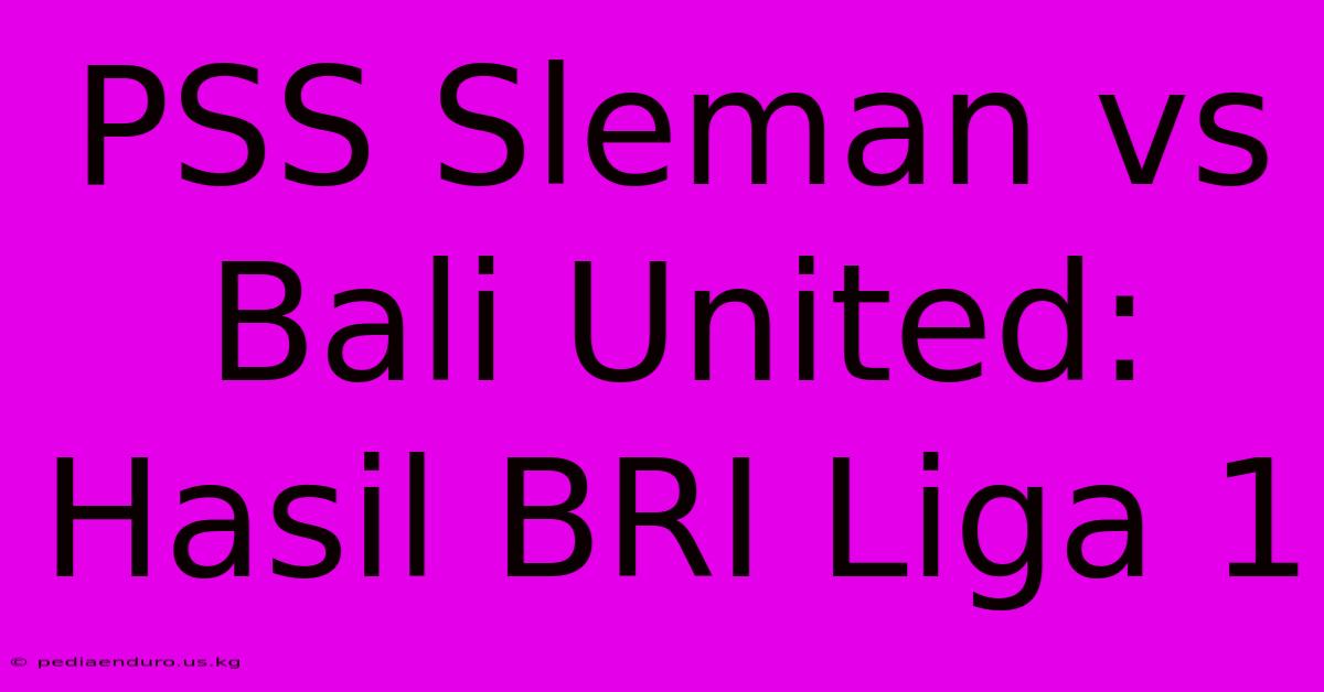 PSS Sleman Vs Bali United:  Hasil BRI Liga 1