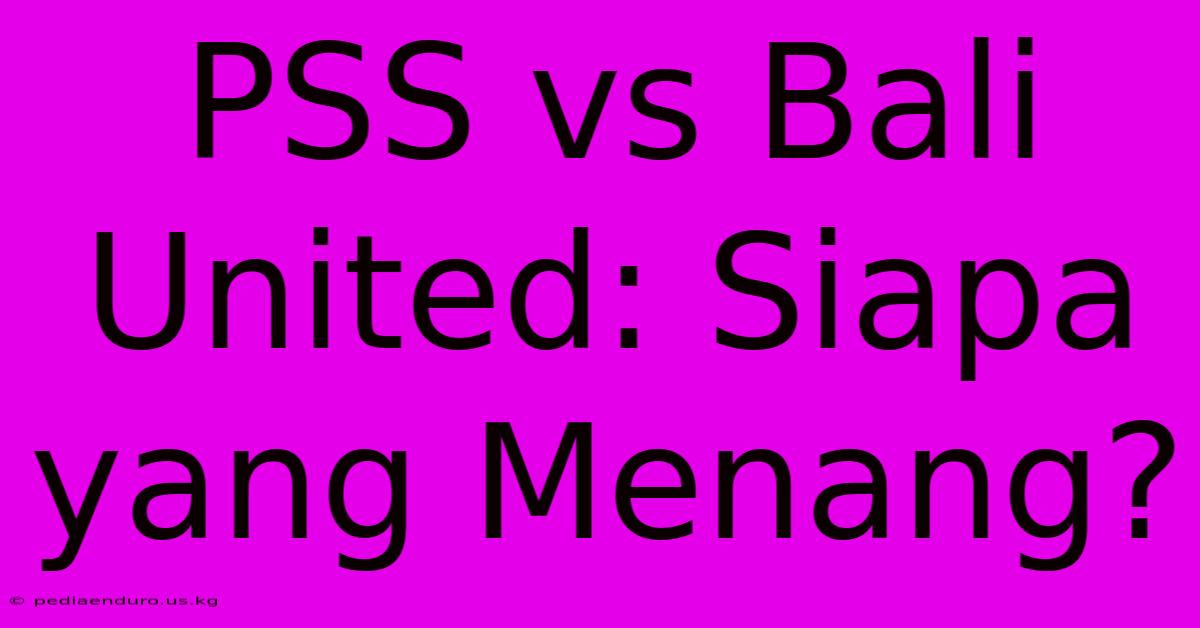 PSS Vs Bali United: Siapa Yang Menang?