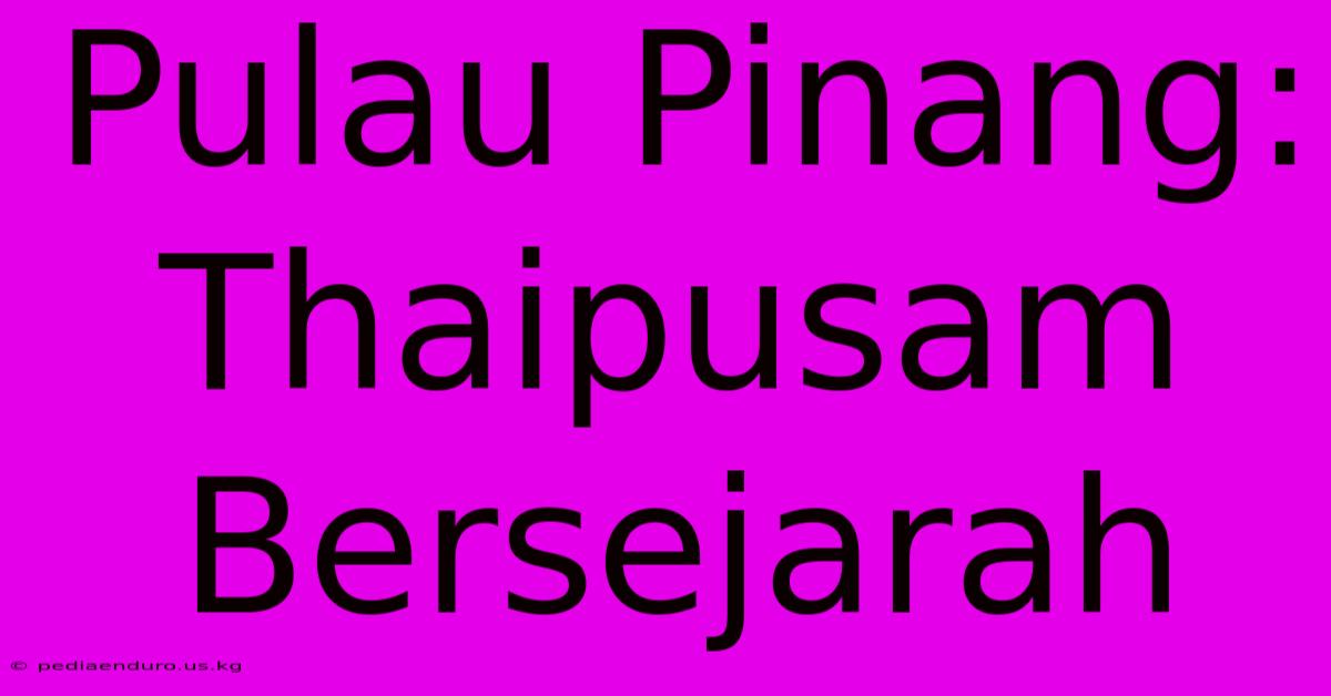 Pulau Pinang: Thaipusam Bersejarah