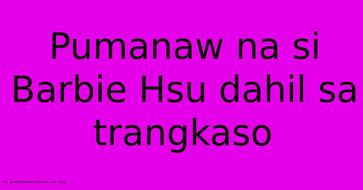 Pumanaw Na Si Barbie Hsu Dahil Sa Trangkaso