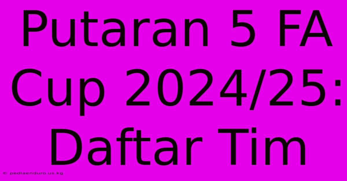 Putaran 5 FA Cup 2024/25: Daftar Tim