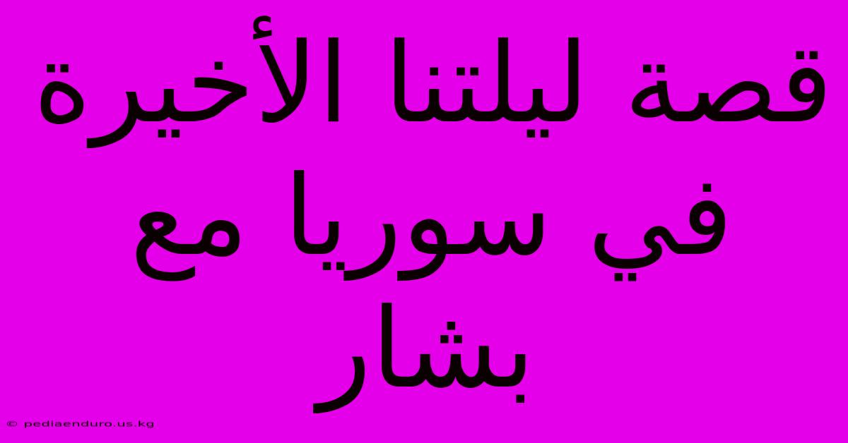 قصة ليلتنا الأخيرة في سوريا مع بشار