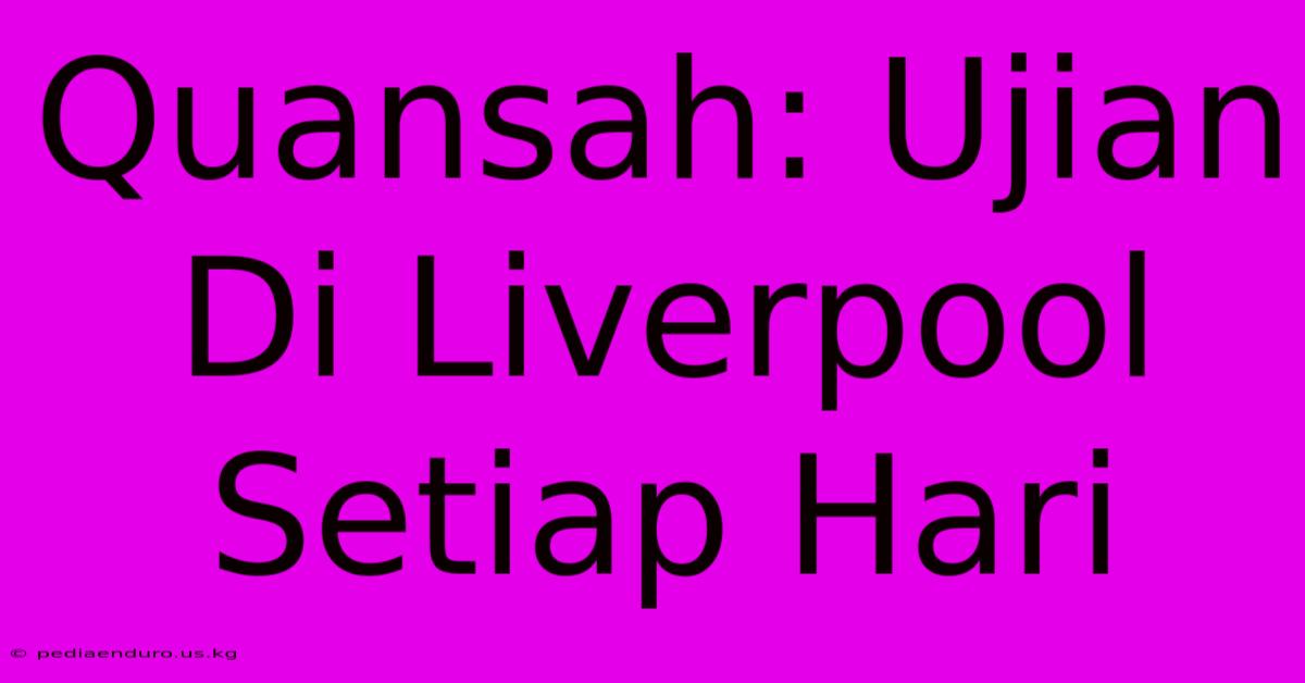 Quansah: Ujian Di Liverpool Setiap Hari