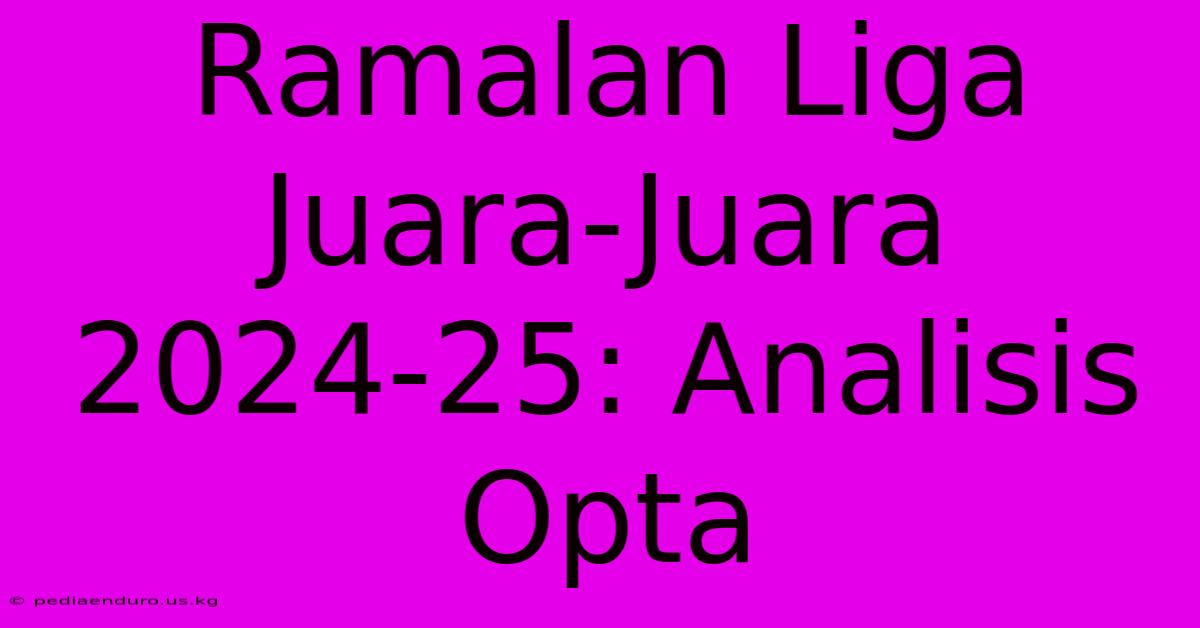 Ramalan Liga Juara-Juara 2024-25: Analisis Opta