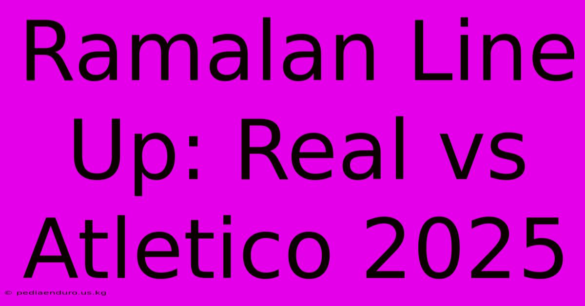 Ramalan Line Up: Real Vs Atletico 2025