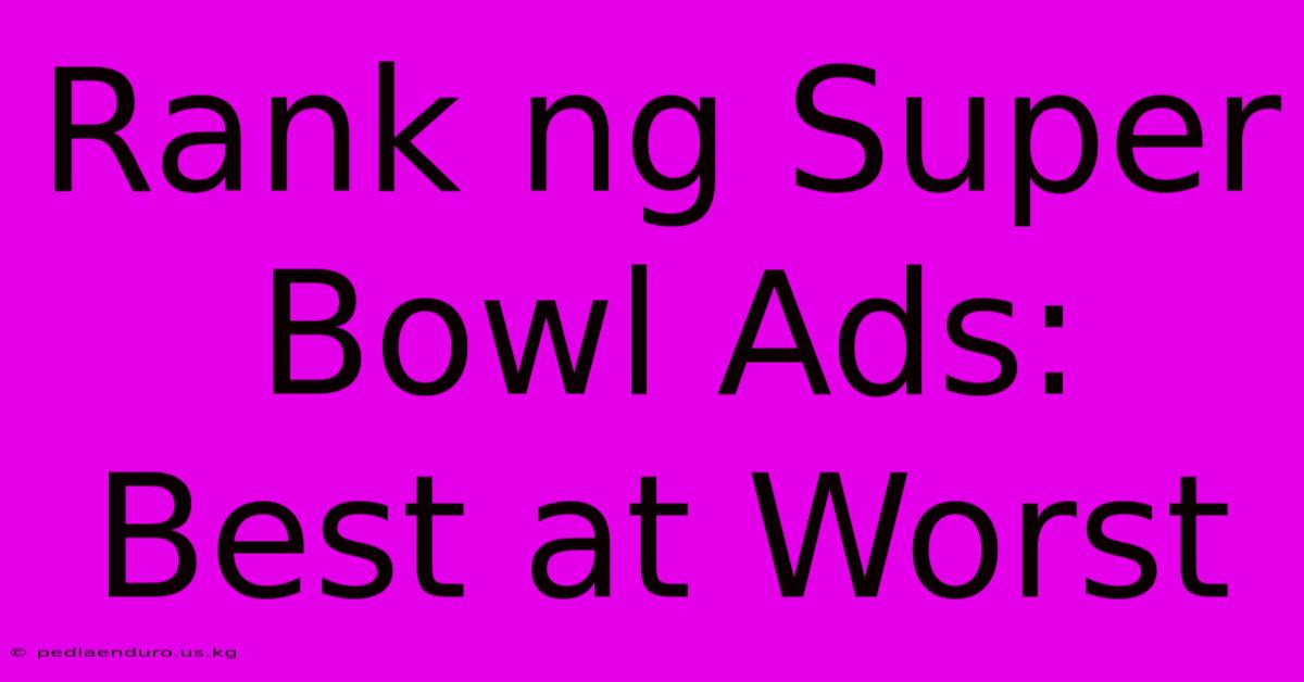 Rank Ng Super Bowl Ads: Best At Worst