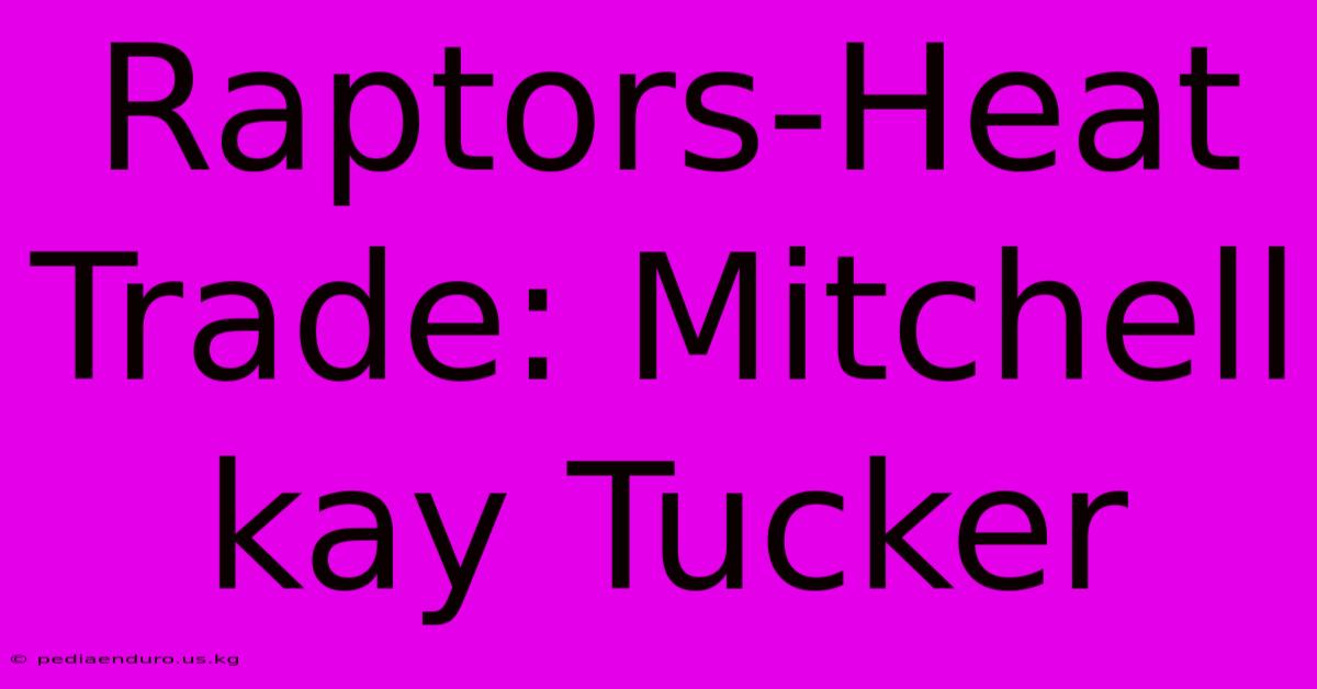 Raptors-Heat Trade: Mitchell Kay Tucker