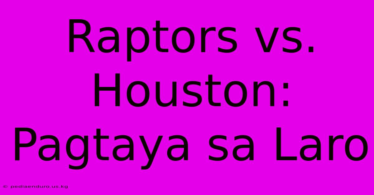 Raptors Vs. Houston: Pagtaya Sa Laro