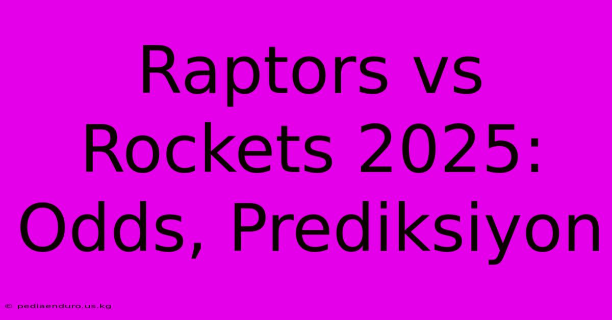 Raptors Vs Rockets 2025: Odds, Prediksiyon