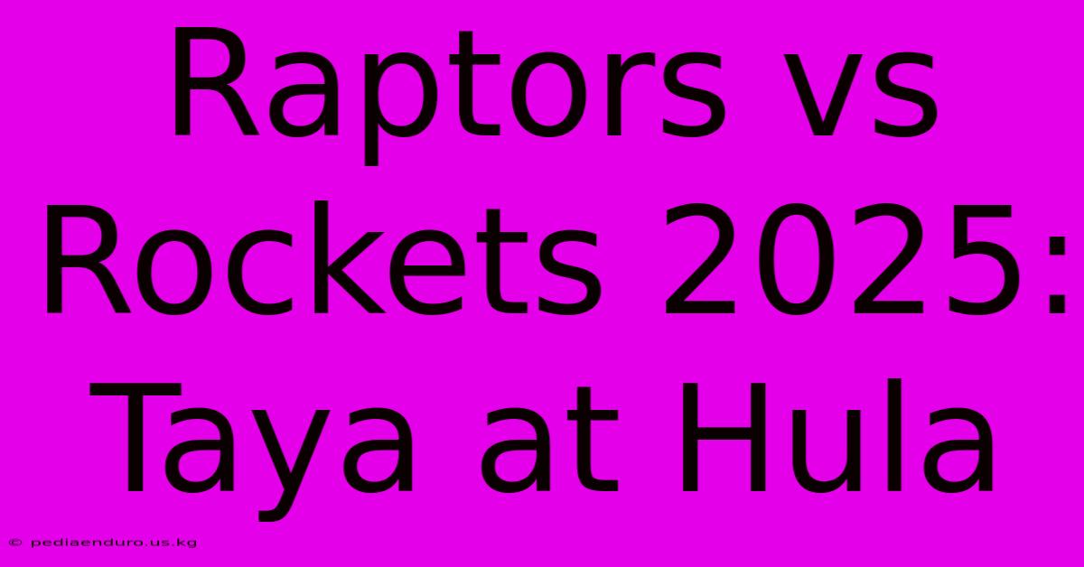 Raptors Vs Rockets 2025: Taya At Hula