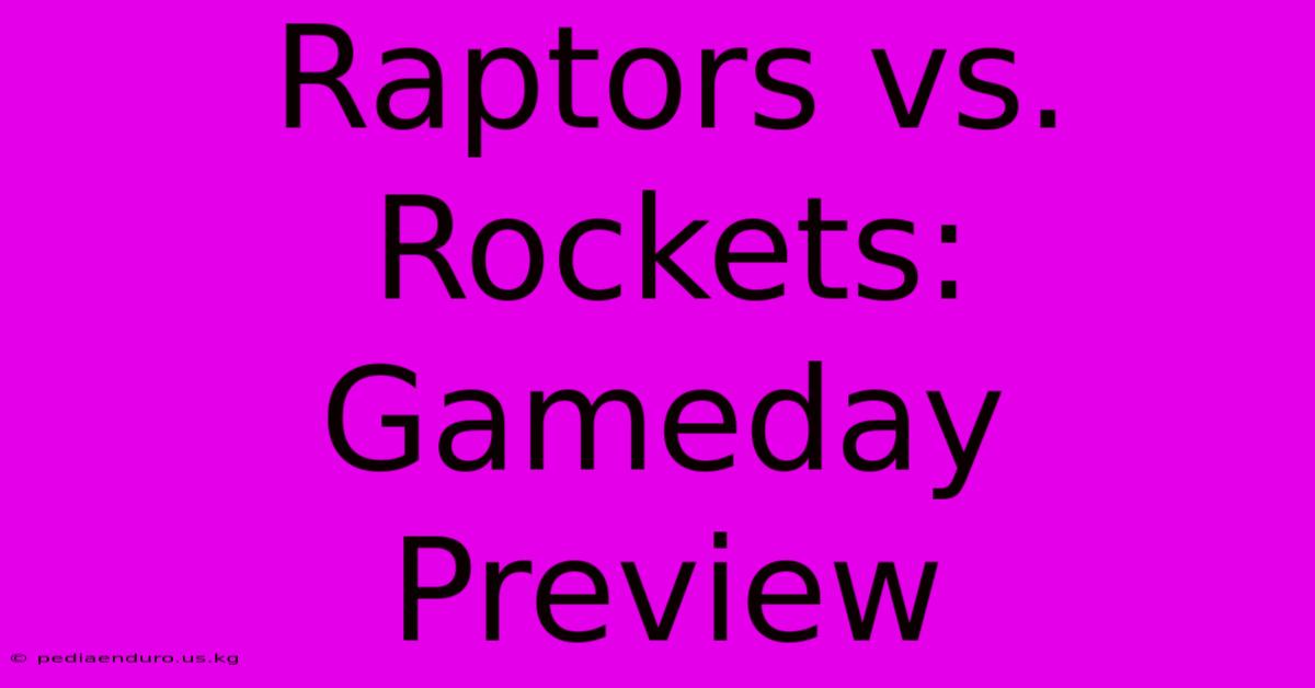 Raptors Vs. Rockets: Gameday Preview