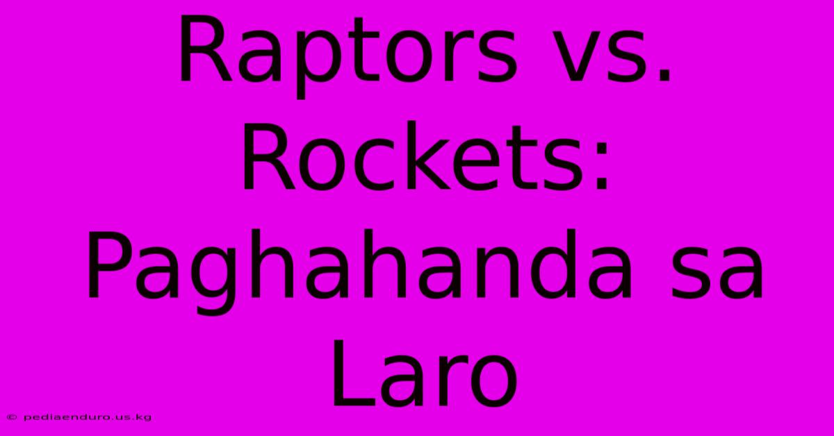 Raptors Vs. Rockets: Paghahanda Sa Laro