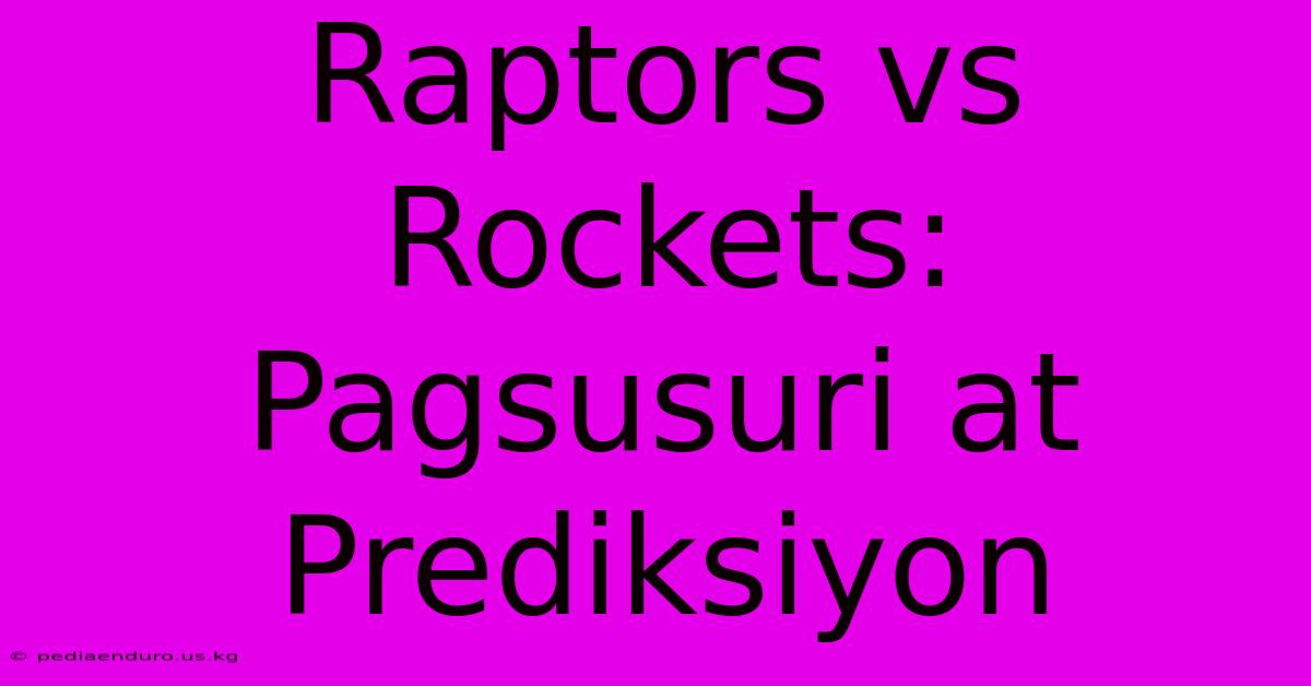 Raptors Vs Rockets: Pagsusuri At Prediksiyon