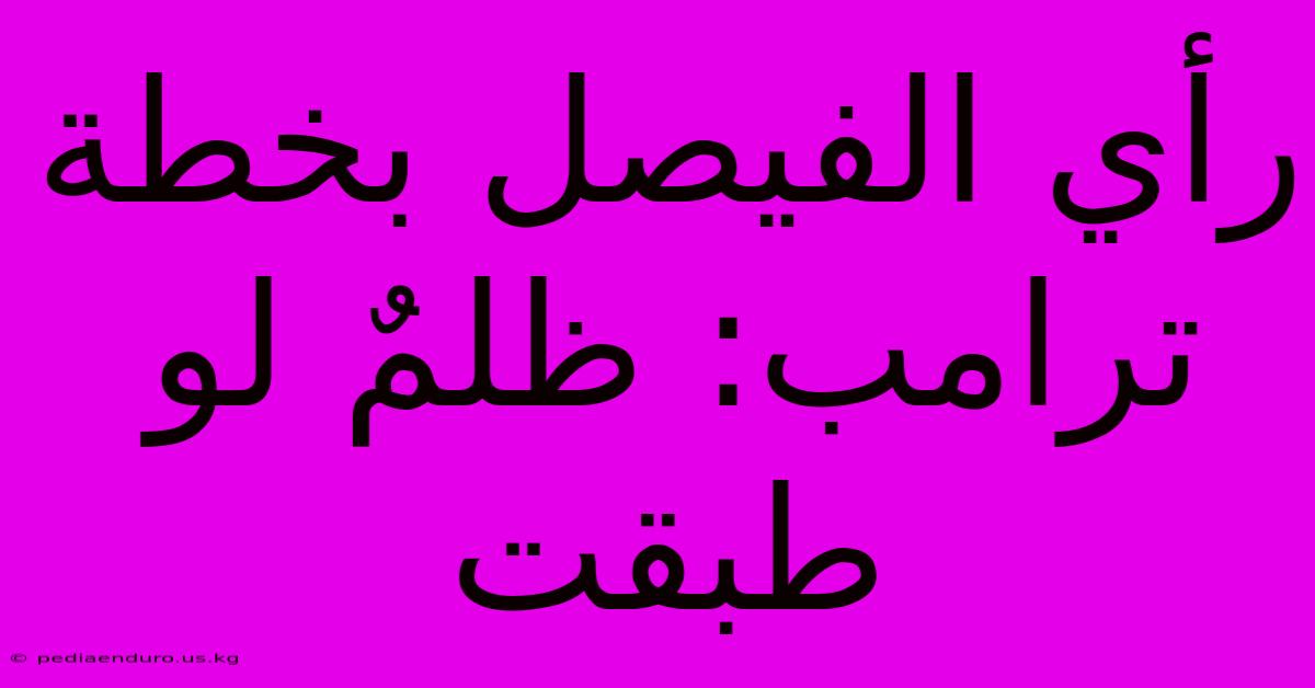 رأي الفيصل بخطة ترامب: ظلمٌ لو طبقت