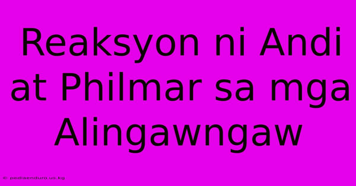 Reaksyon Ni Andi At Philmar Sa Mga Alingawngaw