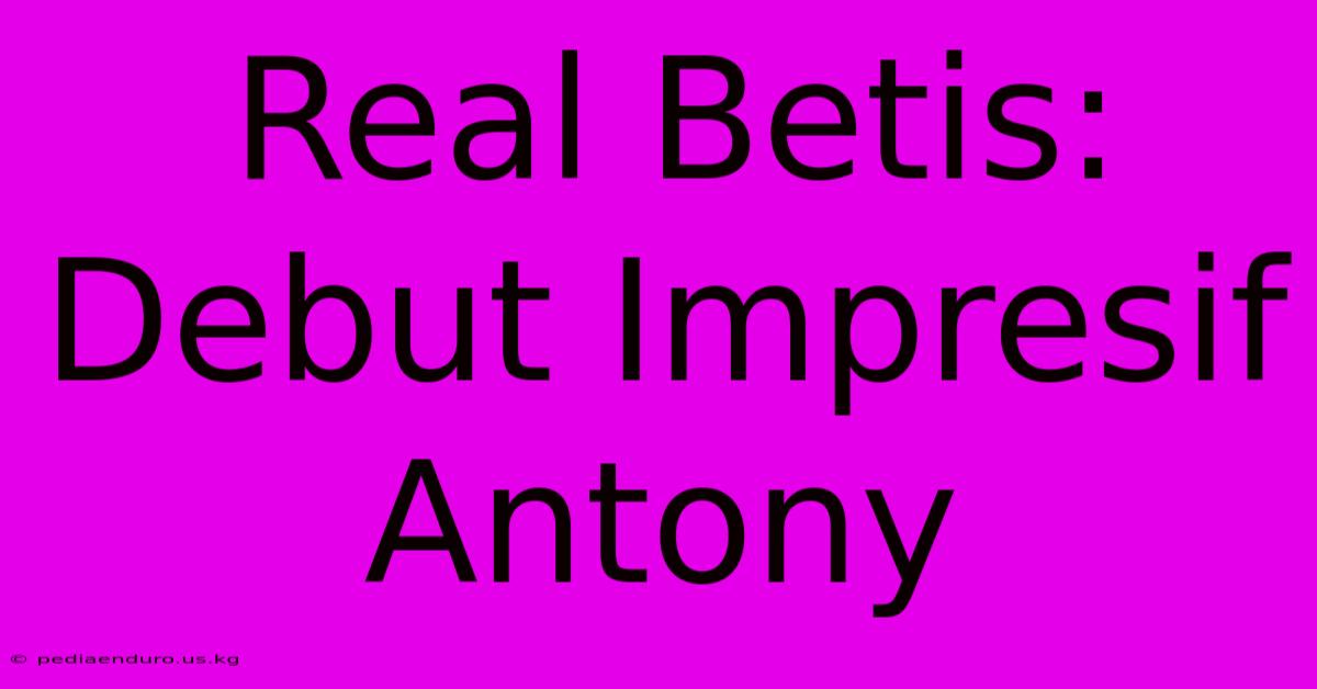 Real Betis: Debut Impresif Antony