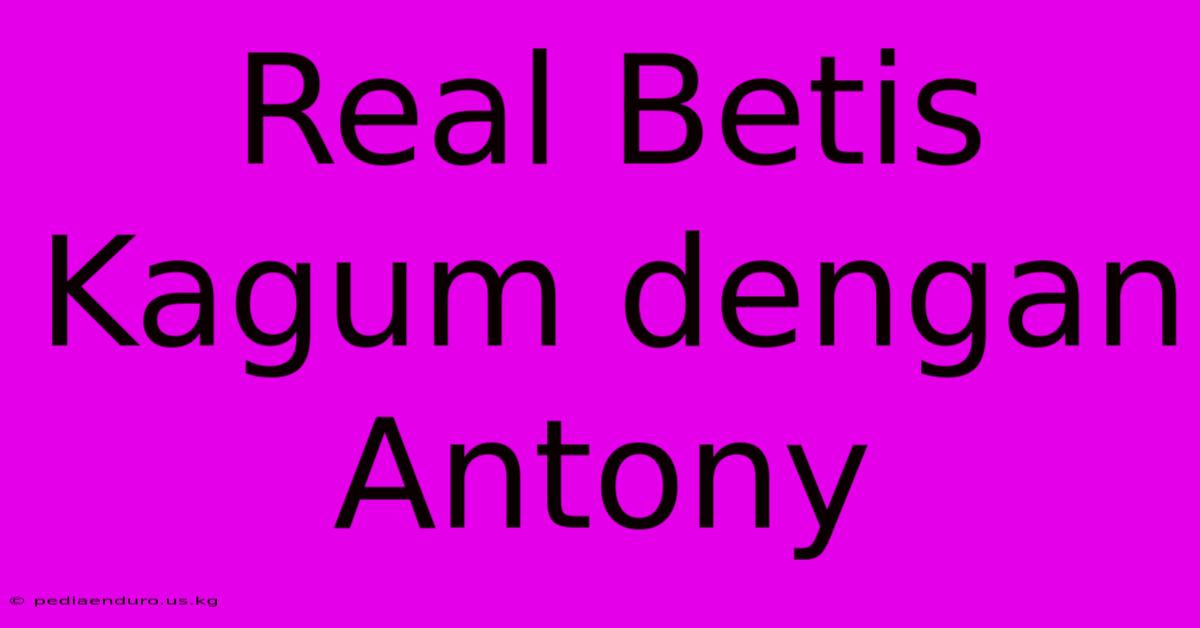 Real Betis Kagum Dengan Antony