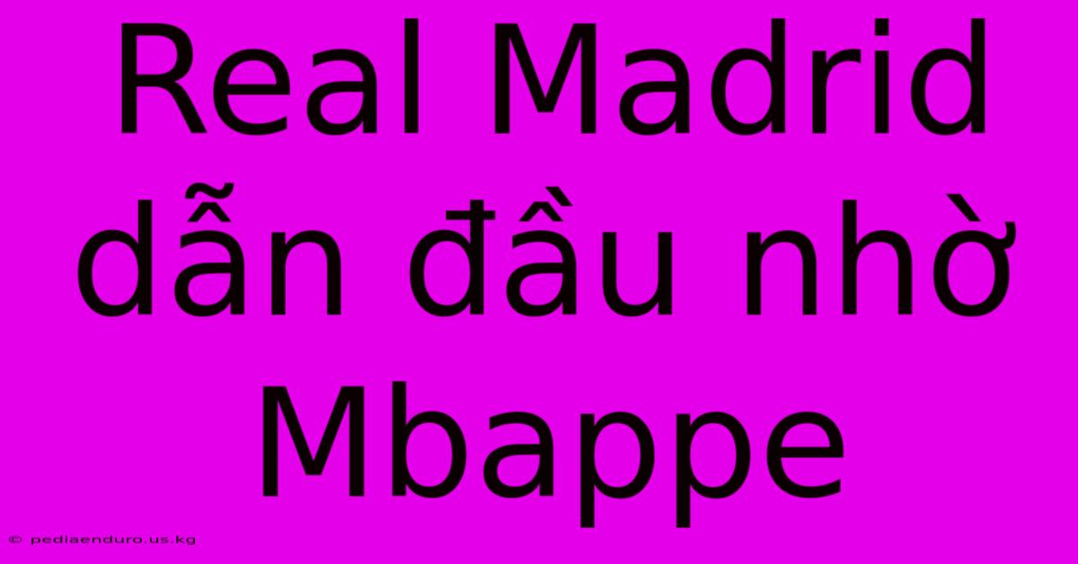 Real Madrid Dẫn Đầu Nhờ Mbappe